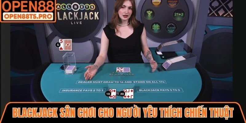 Blackjack là sân chơi dành cho người yêu thích chiến thuật