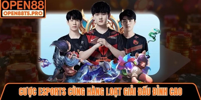 Esports cùng hàng loạt giải đấu đỉnh cao
